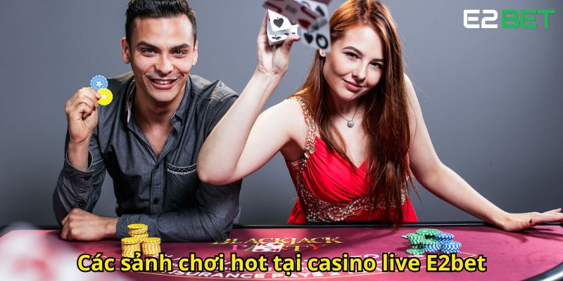 Casino Live E2bet Sòng Bạc Trực Tuyến Đỉnh Cao Chuyên Nghiệp 3 Cac sanh choi hot tai casino live E2bet