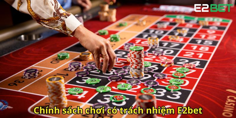 Chơi Có Trách Nhiệm E2bet: Hướng Dẫn Chơi An Toàn 2 Chinh sach choi co trach nhiem E2bet