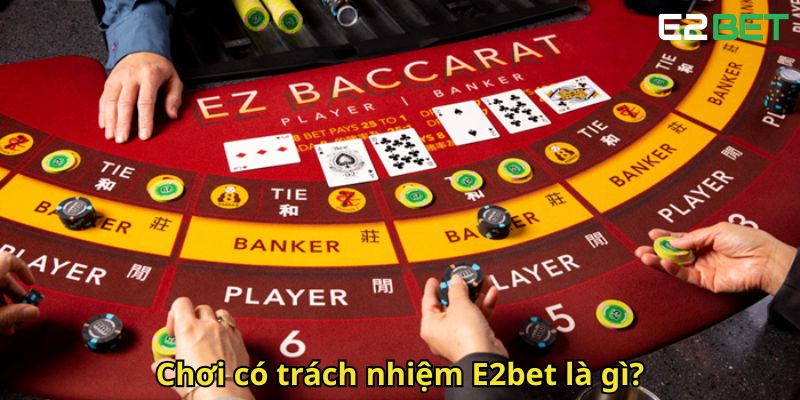 Chơi Có Trách Nhiệm E2bet: Hướng Dẫn Chơi An Toàn 1 Choi co trach nhiem E2bet la gi