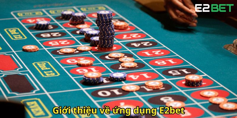Tải App E2bet Dễ Dàng Và Nhanh Chóng Cho Mọi Thiết Bị 1 Gioi thieu ve ung dung E2bet