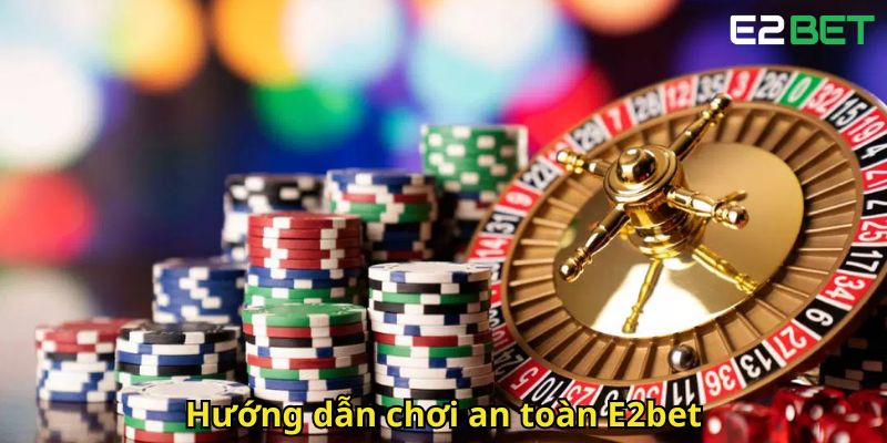 Chơi Có Trách Nhiệm E2bet: Hướng Dẫn Chơi An Toàn 3 Huong dan choi an toan E2bet