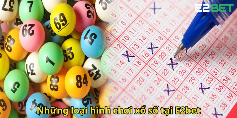 Xổ Số E2bet Cơ Hội Trúng Lớn Trò Chơi Xổ Số Việt Nam 1 Nhung loai hinh choi xo so tai E2bet