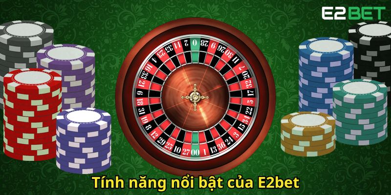 Giới Thiệu E2bet - Sân Chơi Cá Cược Trực Tuyến Hàng Đầu 2 Tinh nang noi bat cua E2bet