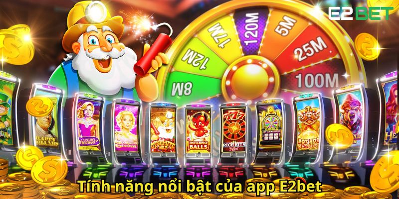 Tải App E2bet Dễ Dàng Và Nhanh Chóng Cho Mọi Thiết Bị 2 Tinh nang noi bat cua app E2bet