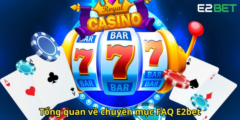 Câu Hỏi Thường Gặp E2bet: Giải Đáp Mọi Thắc Mắc 1 Tong quan ve chuyen muc FAQ E2bet
