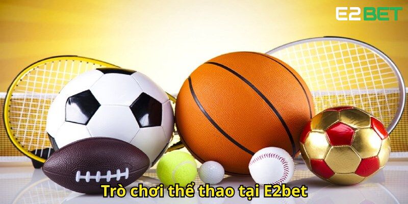 Thể Thao E2bet – Trải Nghiệm Cá Cược Đỉnh Cao Siêu Việt 2 Tro choi the thao tai E2bet
