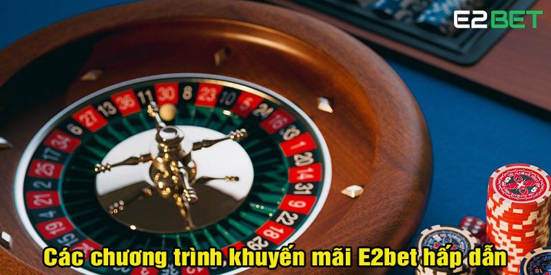 Khuyến Mãi E2bet – Ưu Đãi Siêu Hấp Dẫn Dành Cho Bạn 2 Các chương trình khuyến mãi E2bet hấp dẫn
